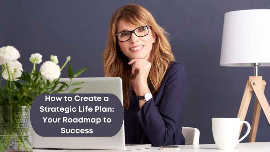 Purpose Blog - How to Create a Strategic Life Plan Your Roadmap to Success
