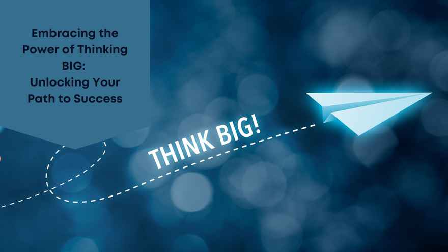Think Big Blog - Embracing the Power of Thinking BIG Unlocking Your Path to Success