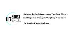 No More Bullies_ Overcoming Toxic Clients and The Negative Thoughts Weighing You Down (2023-06-29 12_33 GMT-4)