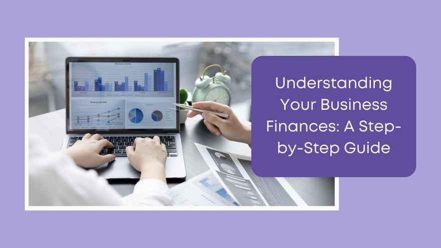 Business Numbers Blog - Understanding Your Business Finances A Step-by-Step Guide