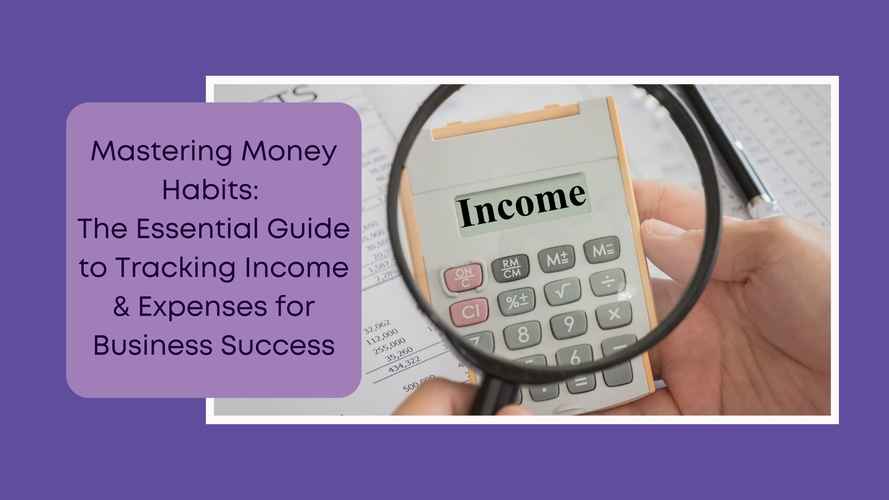 Business Numbers Blog - Mastering Money Habits The Essential Guide to Tracking Income & Expenses for Business Success