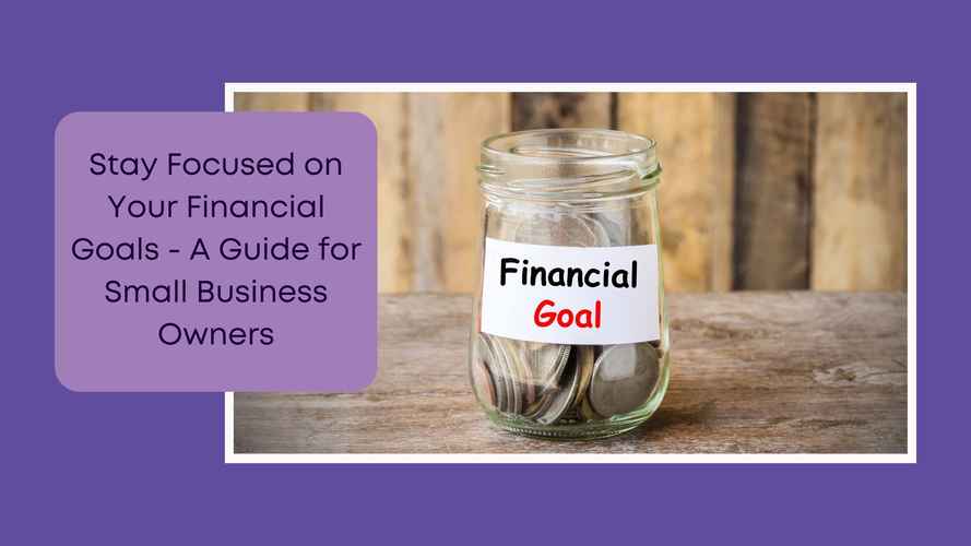Business Numbers Blog - Stay Focused on Your Financial Goals - A Guide for Small Business Owners