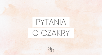 PYTANIA O CZAKRY