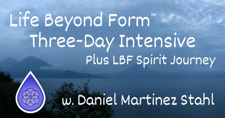 Life Beyond Form™ Three-day Intensive (plus Spirit Journey)