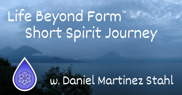 Life Beyond Form™ Short Spirit Journey