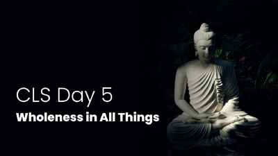 CLS Day 5 Wholeness in All Things