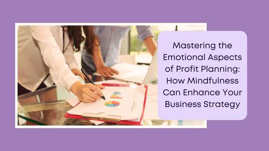 Business Numbers Blog - Mastering the Emotional Aspects of Profit Planning How Mindfulness Can Enhance Your Business Strategy