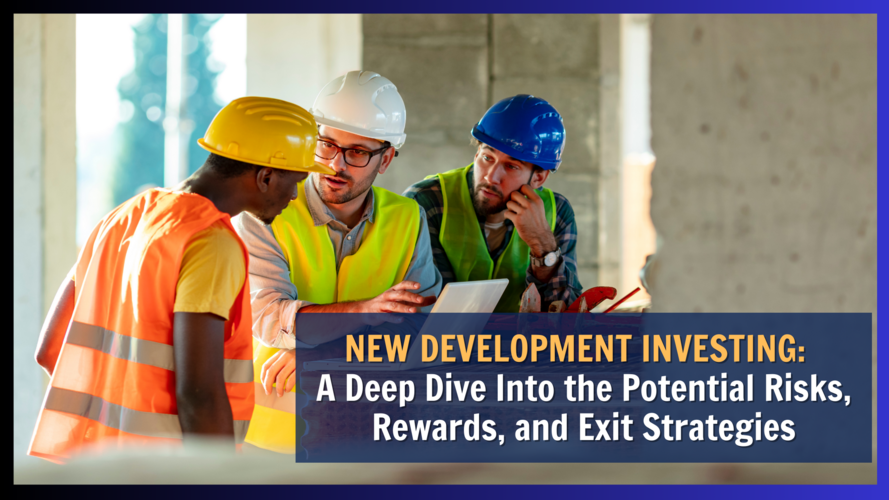 NEW DEVELOPMENT INVESTING A Deep Dive Into the Potential Risks, Rewards, and Exit Strategies