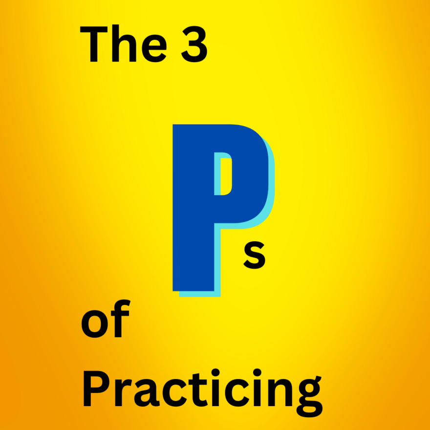The 3 Ps of Practicing