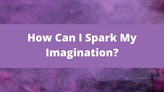 Imagination Blog - How Can I Spark My Imagination