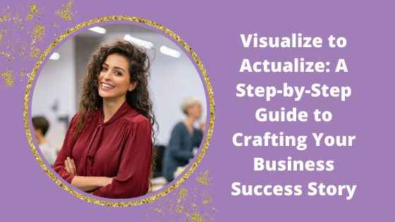 Imagination Blog - Visualize to Actualize A Step-by-Step Guide to Crafting Your Business Success Story