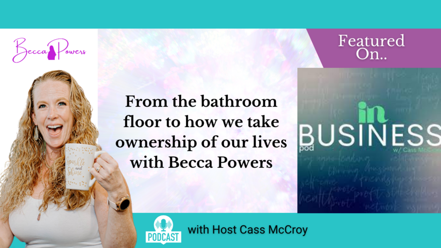 From the bathroom floor to how we take ownership of our lives With Becca Powers