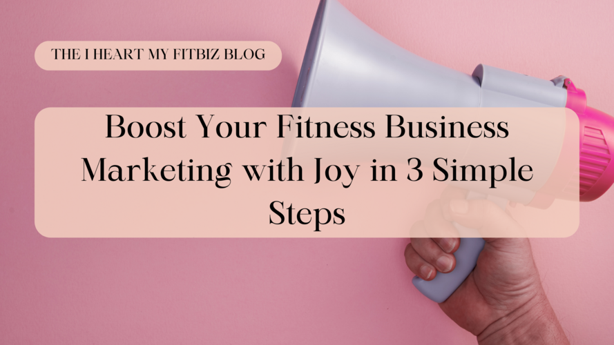 Blog 14 - Boost Your Fitness Business Marketing with Joy in 3 Simple Steps
