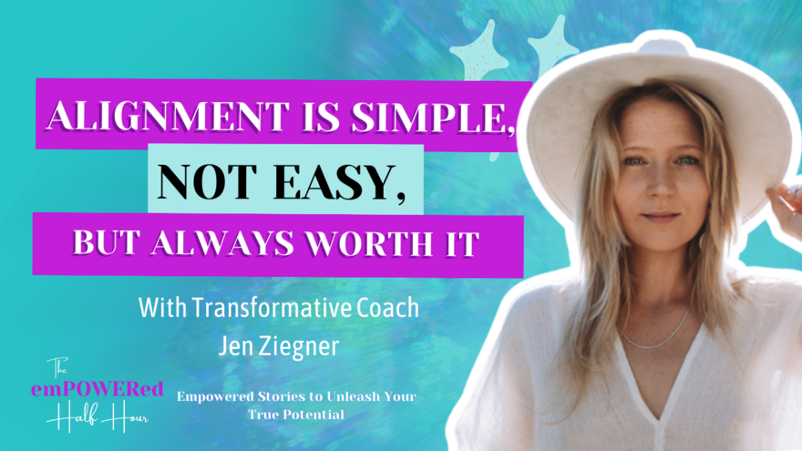 Alignment Is Simple, Not Easy, But Always Worth It With Transformative Coach Jen Ziegner